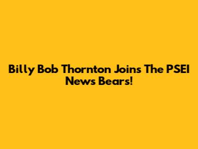 Billy Bob Thornton Joins The 'PSEI' News Bears!