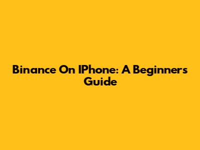 Binance On IPhone: A Beginner's Guide