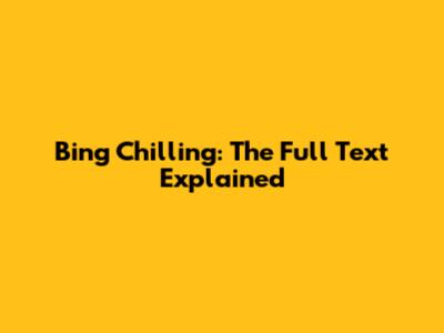 Bing Chilling: The Full Text Explained