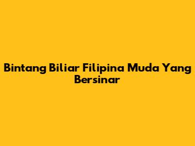 Bintang Biliar Filipina Muda Yang Bersinar