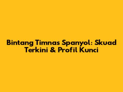 Bintang Timnas Spanyol: Skuad Terkini & Profil Kunci