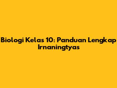 Biologi Kelas 10: Panduan Lengkap Irnaningtyas