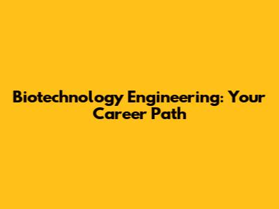 Biotechnology Engineering: Your Career Path