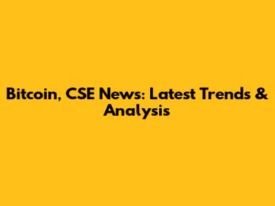Bitcoin, CSE News: Latest Trends & Analysis