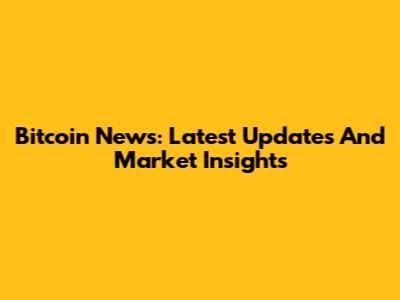Bitcoin News: Latest Updates And Market Insights