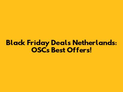 Black Friday Deals Netherlands: OSC's Best Offers!