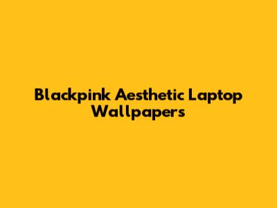 Blackpink Aesthetic Laptop Wallpapers