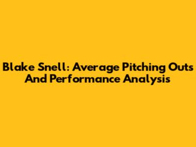 Blake Snell: Average Pitching Outs And Performance Analysis
