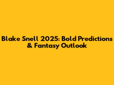 Blake Snell 2025: Bold Predictions & Fantasy Outlook