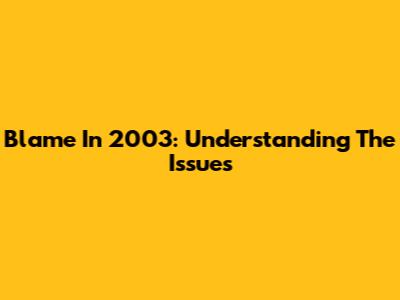 Blame In 2003: Understanding The Issues