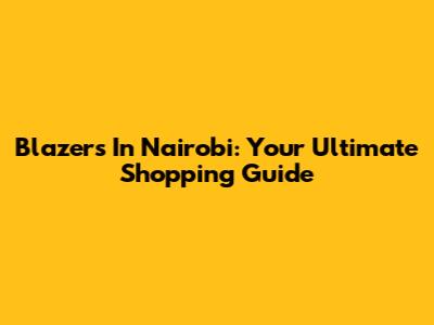 Blazers In Nairobi: Your Ultimate Shopping Guide