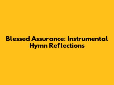 Blessed Assurance: Instrumental Hymn Reflections