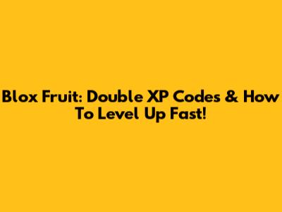 Blox Fruit: Double XP Codes & How To Level Up Fast!