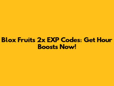 Blox Fruits 2x EXP Codes: Get Hour Boosts Now!