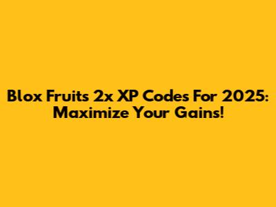 Blox Fruits 2x XP Codes For 2025: Maximize Your Gains!