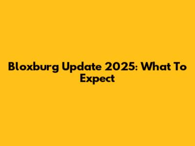 Bloxburg Update 2025: What To Expect