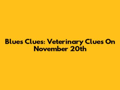 Blue's Clues: Veterinary Clues On November 20th