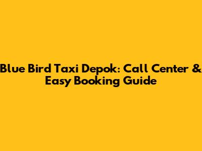Blue Bird Taxi Depok: Call Center & Easy Booking Guide