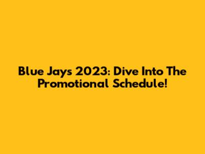 Blue Jays 2023: Dive Into The Promotional Schedule!