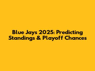 Blue Jays 2025: Predicting Standings & Playoff Chances