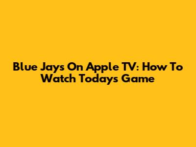Blue Jays On Apple TV: How To Watch Today's Game