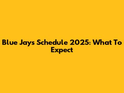 Blue Jays Schedule 2025: What To Expect