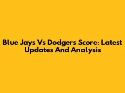 Blue Jays Vs Dodgers Score: Latest Updates And Analysis