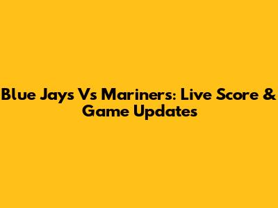 Blue Jays Vs Mariners: Live Score & Game Updates