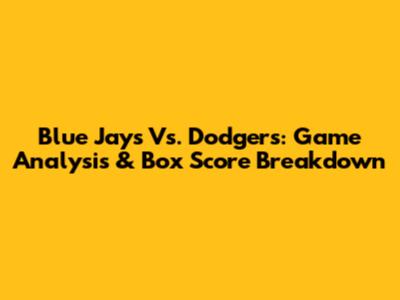 Blue Jays Vs. Dodgers: Game Analysis & Box Score Breakdown