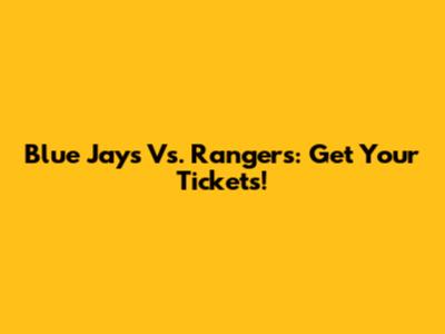 Blue Jays Vs. Rangers: Get Your Tickets!