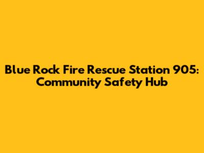 Blue Rock Fire Rescue Station 905: Community Safety Hub