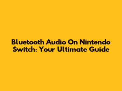 Bluetooth Audio On Nintendo Switch: Your Ultimate Guide