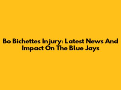 Bo Bichette's Injury: Latest News And Impact On The Blue Jays