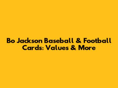 Bo Jackson Baseball & Football Cards: Values & More