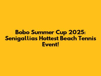 Bobo Summer Cup 2025: Senigallia's Hottest Beach Tennis Event!