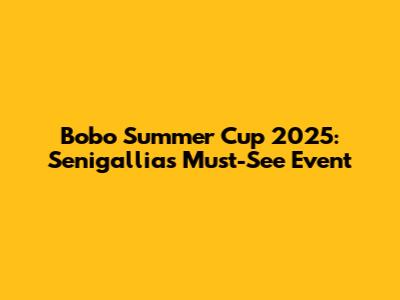 Bobo Summer Cup 2025: Senigallia's Must-See Event