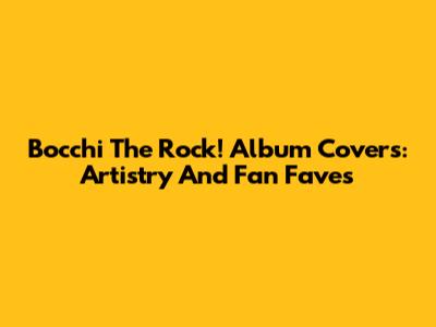 Bocchi The Rock! Album Covers: Artistry And Fan Faves