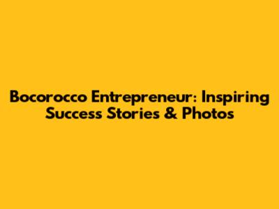 Bocorocco Entrepreneur: Inspiring Success Stories & Photos