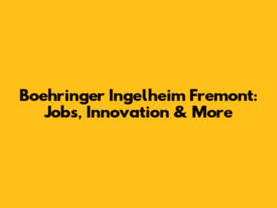 Boehringer Ingelheim Fremont: Jobs, Innovation & More
