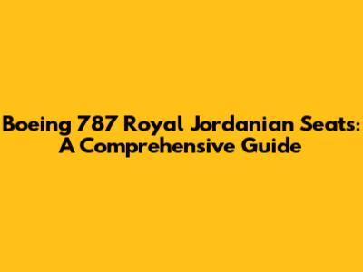 Boeing 787 Royal Jordanian Seats: A Comprehensive Guide