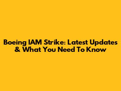 Boeing IAM Strike: Latest Updates & What You Need To Know