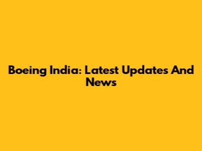 Boeing India: Latest Updates And News