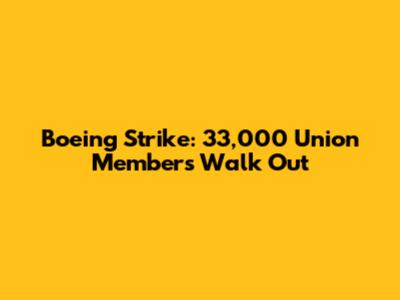 Boeing Strike: 33,000 Union Members Walk Out