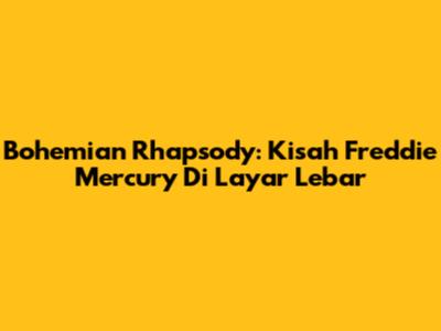 Bohemian Rhapsody: Kisah Freddie Mercury Di Layar Lebar