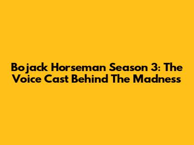 Bojack Horseman Season 3: The Voice Cast Behind The Madness