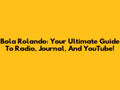 Bola Rolando: Your Ultimate Guide To Radio, Journal, And YouTube!