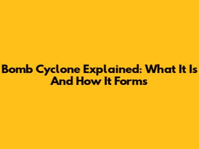 Bomb Cyclone Explained: What It Is And How It Forms