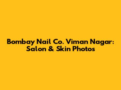 Bombay Nail Co. Viman Nagar: Salon & Skin Photos