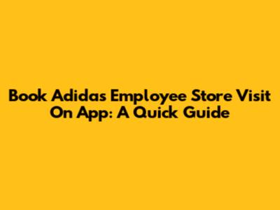 Book Adidas Employee Store Visit On App: A Quick Guide