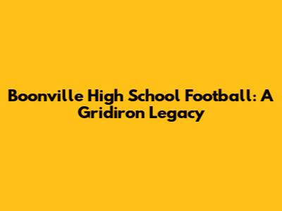 Boonville High School Football: A Gridiron Legacy